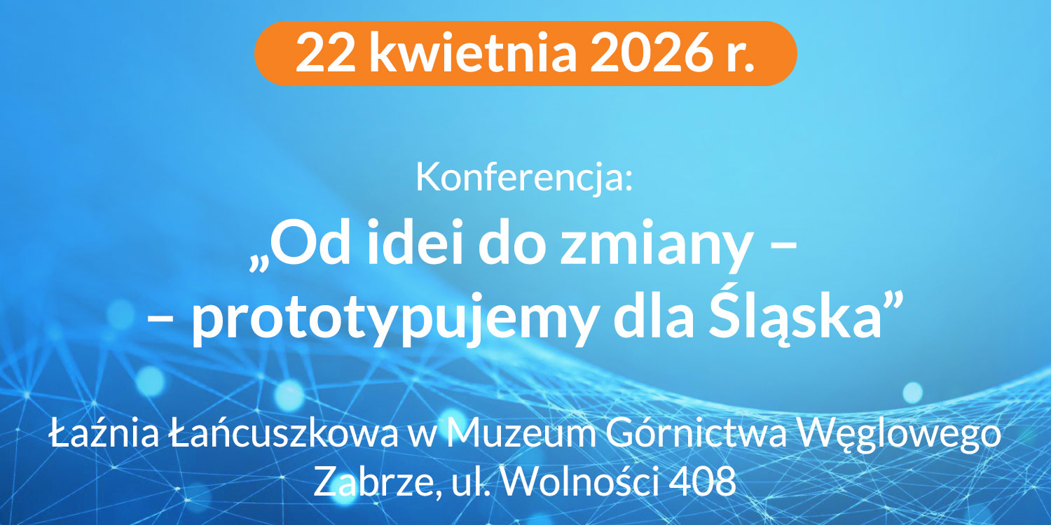 Konferencja: „Od idei do zmiany – prototypujemy dla Śląska”